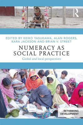 Numeracy as Social Practice: Global and Local Perspectives - Yasukawa, Keiko (Editor), and Rogers, Alan (Editor), and Jackson, Kara (Editor)