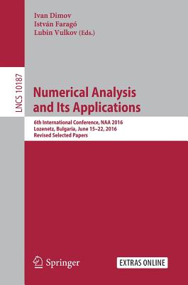 Numerical Analysis and Its Applications: 6th International Conference, Naa 2016, Lozenetz, Bulgaria, June 15-22, 2016, Revised Selected Papers - Dimov, Ivan, Msc, Dsc (Editor), and Farag, Istvn (Editor), and Vulkov, Lubin (Editor)