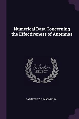 Numerical Data Concerning the Effectiveness of Antennas - Rabinowitz, P, and Magnus, W