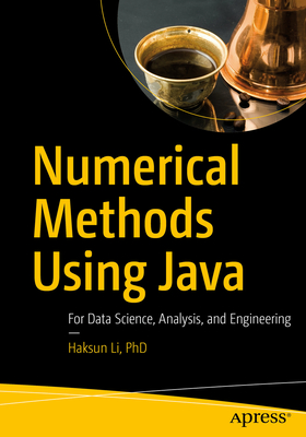 Numerical Methods Using Java: For Data Science, Analysis, and Engineering - Li, PhD, Haksun