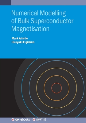 Numerical Modelling of Bulk Superconductor Magnetisation - Ainslie, Mark, Dr., and Fujishiro, Hiroyuki