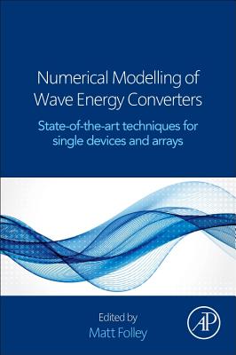 Numerical Modelling of Wave Energy Converters: State-of-the-Art Techniques for Single Devices and Arrays - Folley, Matt (Editor)