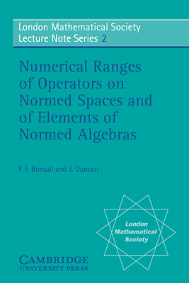 Numerical Ranges of Operators on Normed Spaces and of Elements of Normed Algebras - Bonsall, F. F., and Duncan, J.