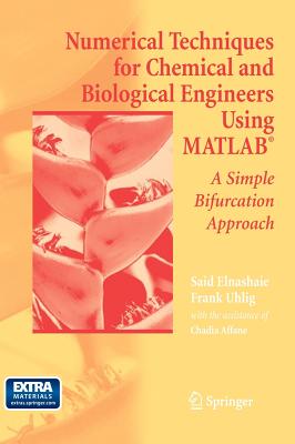 Numerical Techniques for Chemical and Biological Engineers Using Matlab(r): A Simple Bifurcation Approach - Affane, Chadia, and Elnashaie, Said S E H, and Uhlig, Frank