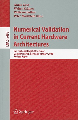 Numerical Validation in Current Hardware Architectures: International Dagstuhl Seminar, Dagstuhl Castle, Germany, January 6-11, 2008, Revised Papers - Cuyt, Annie A M (Editor), and Krmer, Walter (Editor), and Luther, Wolfram (Editor)