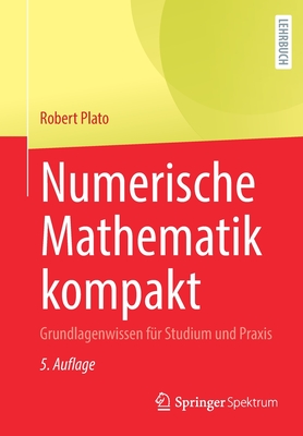 Numerische Mathematik Kompakt: Grundlagenwissen Fur Studium Und Praxis - Plato, Robert