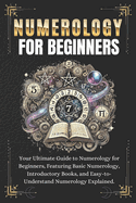 Numerology for Beginners: Your Ultimate Guide to Numerology for Beginners, Featuring Basic Numerology, Introductory Books, and Easy-to-Understand Numerology Explained.