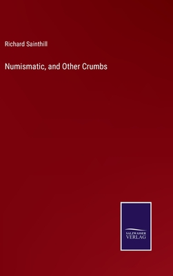 Numismatic, and Other Crumbs - Sainthill, Richard