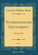 Numismatische Zeitschrift, Vol. 1: Jahrgang 1869 (Classic Reprint)