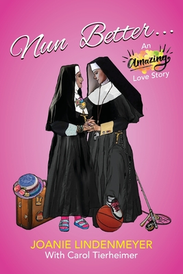 Nun Better: An Amazing Love Story - Lindenmeyer, Joanie, and Tierheimer, Carol, and Atkins, Elizabeth Ann (Editor)