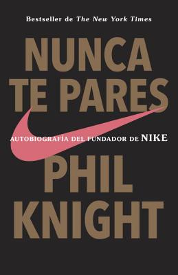 Nunca Te Pares: Autobiografia - Knight, Phil