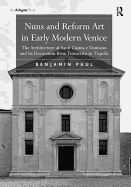 Nuns and Reform Art in Early Modern Venice: The Architecture of Santi Cosma E Damiano and Its Decoration from Tintoretto to Tiepolo