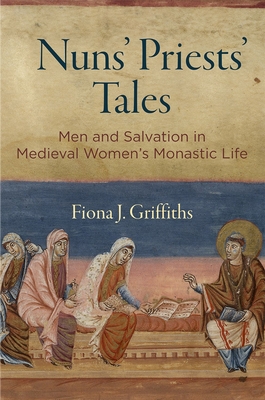 Nuns' Priests' Tales: Men and Salvation in Medieval Women's Monastic Life - Griffiths, Fiona J