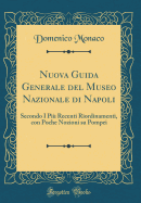 Nuova Guida Generale del Museo Nazionale Di Napoli: Secondo I Pi? Recenti Riordinamenti, Con Poche Nozioni Su Pompei (Classic Reprint)