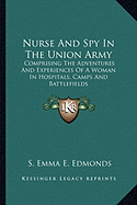 Nurse And Spy In The Union Army: Comprising The Adventures And Experiences Of A Woman In Hospitals, Camps And Battlefields