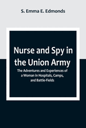 Nurse and Spy in the Union Army; The Adventures and Experiences of a Woman in Hospitals, Camps, and Battle-Fields