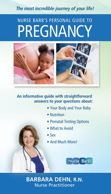 Nurse Barb's Personal Guide to Pregnancy: The Most Incredible Journey of Your Life! - Dehn, Barbara