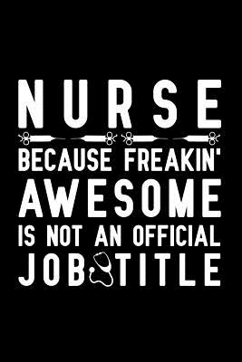 Nurse Because Freakin' Awesome Is Not An Official Job Title: Notebook to Write in for Mother's Day, Mother's day Nurse mom gifts, Nurse journal, Nurse notebook, mothers day gifts for nurse, Nurses Week gifts - Nova, Booki