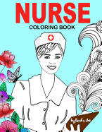 Nurse Coloring Book: Snarky, Funny Adult Coloring Gift for Registered Nurses, Nurse Practitioners & Nursing Students - Relaxation, Stress Relief and Mood Lifting