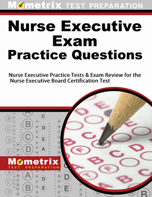 Nurse Executive Exam Practice Questions: Nurse Executive Practice Tests & Exam Review for the Nurse Executive Board Certification Test - Mometrix Nursing Certification Test Team (Editor)