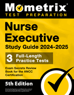 Nurse Executive Study Guide 2024-2025 - 3 Full-Length Practice Tests, Exam Secrets Review Book for the Ancc Certification: [5th Edition]
