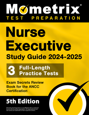 Nurse Executive Study Guide 2024-2025 - 3 Full-Length Practice Tests, Exam Secrets Review Book for the ANCC Certification: [5th Edition] - Bowling, Matthew (Editor)