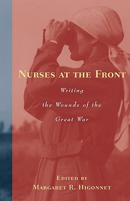 Nurses at the Front: Writing the Wounds of the Great War - Higonnet, Margaret R, Professor (Editor)