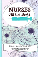 Nurses Call The Shots Things I Shouldn't Have Said To My Patients But Did: Nurse Educator Gifts And Quotes Journal