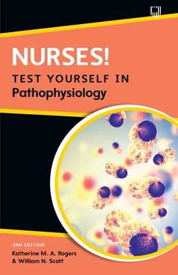 Nurses! Test yourself in Pathophysiology, 2e - Rogers, Katherine, and Scott, William