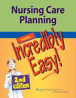 Nursing Care Planning Made Incredibly Easy! - Lippincott Williams & Wilkins (Prepared for publication by)