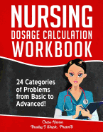 Nursing Dosage Calculation Workbook: 24 Categories of Problems from Basic to Advanced!