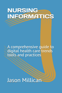 Nursing Informatics: A comprehensive guide to digital health care trends tools and practices