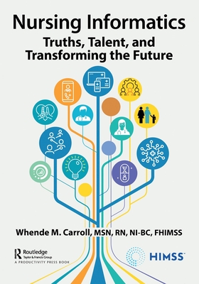 Nursing Informatics: Truths, Talent, and Transforming the Future - Carroll Rn-Bc Fhimss, Whende, Msn (Editor)