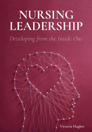 Nursing Leadership: Developing from the Inside Out