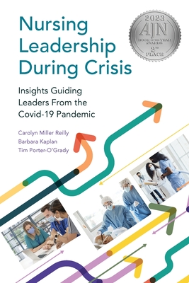 Nursing Leadership During Crisis: Insights Guiding Leaders From the Covid-19 Pandemic - Reilly, Carolyn, and Kaplan, Barbara, and Porter-O'Grady, Tim