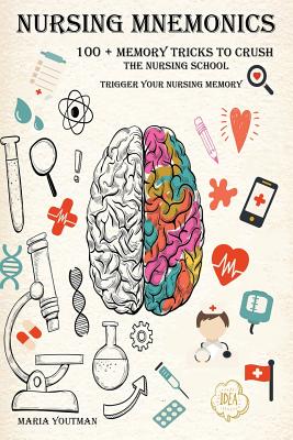 Nursing Mnemonics: 100 + Memory Tricks to Crush the Nursing School & Trigger Your Nursing Memory - Youtman, Maria