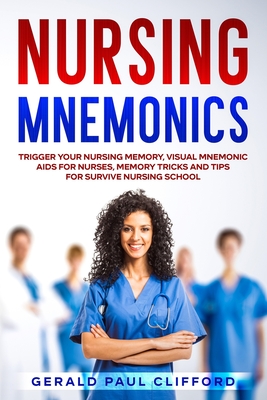 Nursing Mnemonics: Trigger Your Nursing Memory, Visual Mnemonic Aids for Nurses, Memory Tricks and Tips for Survive Nursing School - Clifford, Gerald Paul