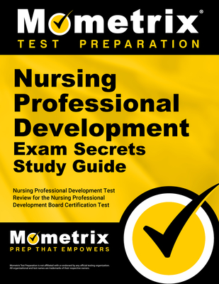 Nursing Professional Development Exam Secrets Study Guide: Nursing Professional Development Test Review for the Nursing Professional Development Board Certification Test - Mometrix Nursing Certification Test Team (Editor)