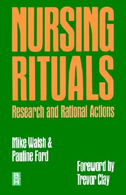 Nursing Rituals Research & Rational Actions - Walsh, Mike, PhD, RGN, and Ford, Pauline, RGN