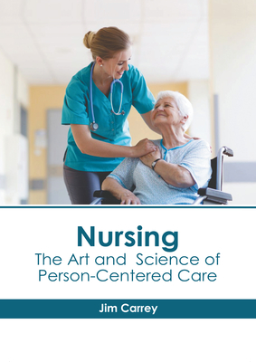 Nursing: The Art and Science of Person-Centered Care - Carrey, Jim (Editor)
