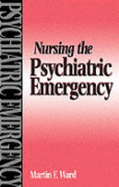 Nursing the Psychiatric Emergency - Ward, Martin, Dn, Mphil