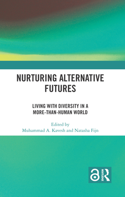 Nurturing Alternative Futures: Living with Diversity in a More-than-Human World - Kavesh, Muhammad (Editor), and Fijn, Natasha (Editor)