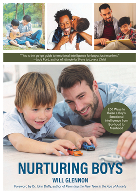 Nurturing Boys: 200 Ways to Raise a Boy's Emotional Intelligence from Boyhood to Manhood (Communication, Emotions & Feelings) - Glennon, Will, and Duffy, John, Dr. (Foreword by), and Elium, Jeanne (Afterword by)