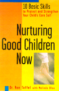Nurturing Good Children Now: 10 Basic Skills to Protect and Strengthen Your Child's Core Self