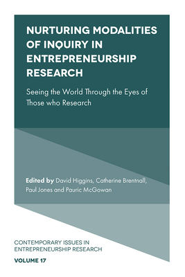 Nurturing Modalities of Inquiry in Entrepreneurship Research: Seeing the World Through the Eyes of Those who Research - Higgins, David (Editor), and Brentnall, Catherine (Editor), and Jones, Paul (Editor)