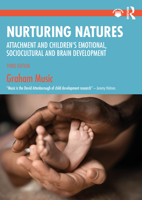 Nurturing Natures: Attachment and Children's Emotional, Sociocultural and Brain Development - Music, Graham