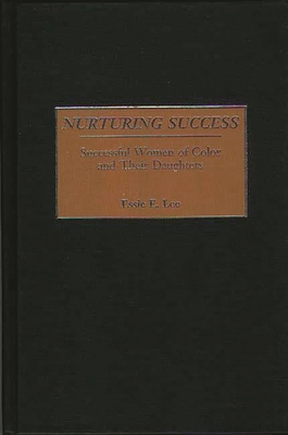 Nurturing Success: Successful Women of Color and Their Daughters - Lee, Essie E