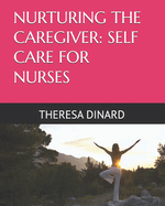 Nurturing the Caregiver: Self Care for Nurses