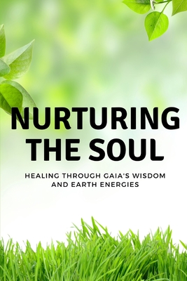 Nurturing the Soul: Healing through Gaia's Wisdom and Earth Energies - Muir, Nichole