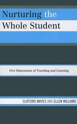 Nurturing the Whole Student: Five Dimensions of Teaching and Learning - Mayes, Clifford, and Williams, Ellen